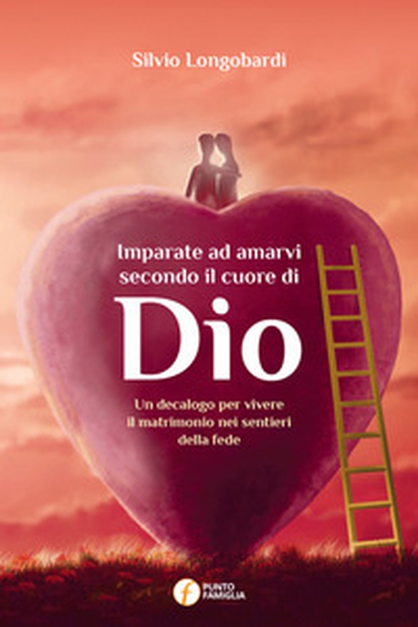 Imparate ad amarvi secondo il cuore di Dio. Un decalogo per vivere il matrimonio nei sentieri della fede - Librerie.coop Imparate ad amarvi secondo il cuore di Dio. Un decalogo per vivere il matrimonio nei sentieri della fede - Librerie.coop