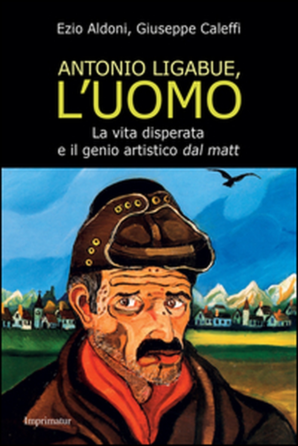 Antonio Ligabue, l'uomo - Librerie.coop Antonio Ligabue, l'uomo - Librerie.coop