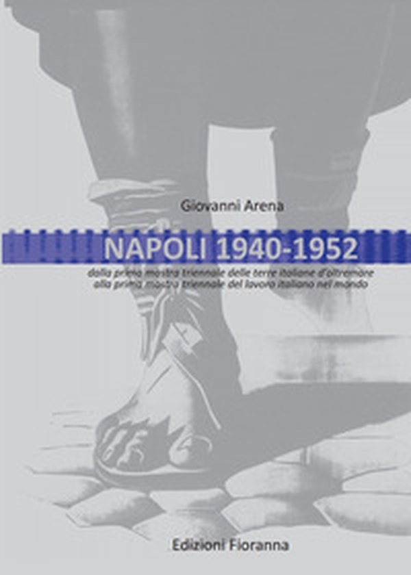 Napoli 1940-1952. Dalla prima mostra triennale delle terre italiane d'oltremare alla prima mostra triennale del lavoro italiano nel mondo - Librerie.coop Napoli 1940-1952. Dalla prima mostra triennale delle terre italiane d'oltremare alla prima mostra triennale del lavoro italiano nel mondo - Librerie.coop