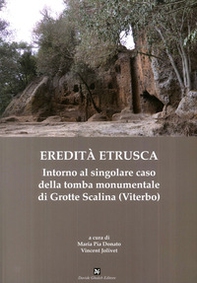 Eredità etrusca. Intorno al singolare caso della tomba monumentale di Grotte Scalina (Viterbo) - Librerie.coop