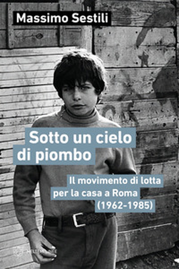 Sotto un cielo di piombo. Il movimento di lotta per la casa a Roma (1962-1985) - Librerie.coop Sotto un cielo di piombo. Il movimento di lotta per la casa a Roma (1962-1985) - Librerie.coop