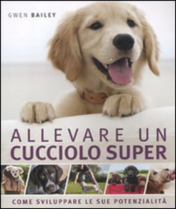Allevare un cucciolo super. Come sviluppare le sue potenzialità - Librerie.coop Allevare un cucciolo super. Come sviluppare le sue potenzialità - Librerie.coop