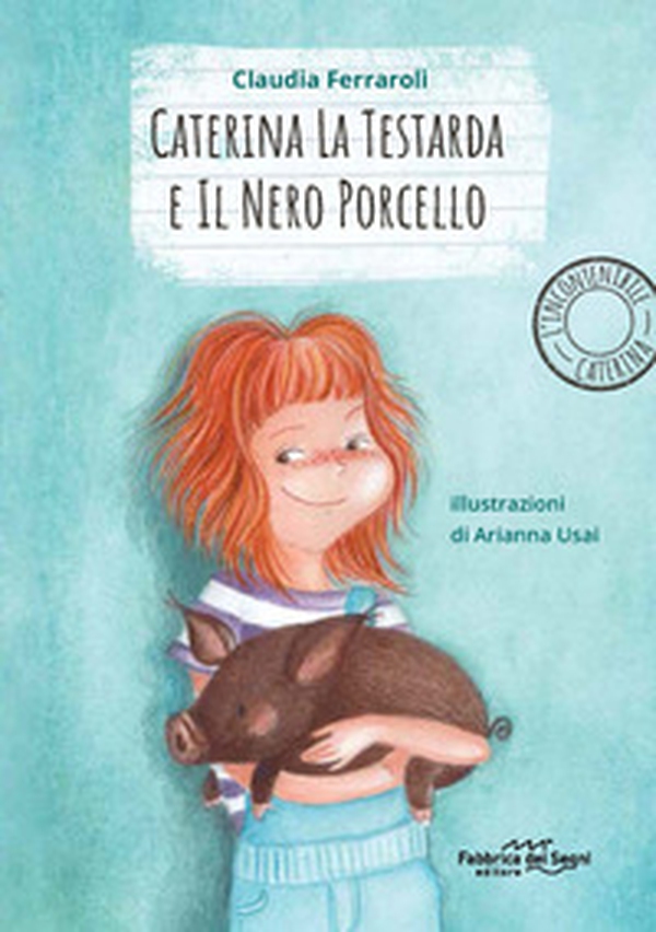 Caterina la testarda e il nero porcellino. L'incontenibile Caterina - Librerie.coop Caterina la testarda e il nero porcellino. L'incontenibile Caterina - Librerie.coop