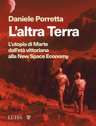 L'altra Terra. L'utopia di Marte dall'età vittoriana alla new space economy - Librerie.coop