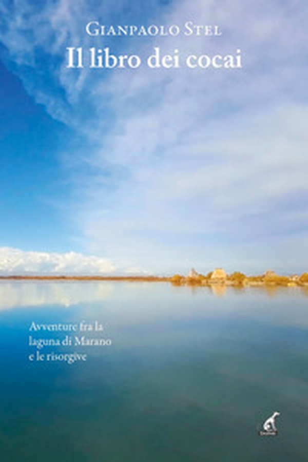 Il libro dei cocai. Avventure fra la laguna di Marano e le risorgive - Librerie.coop Il libro dei cocai. Avventure fra la laguna di Marano e le risorgive - Librerie.coop