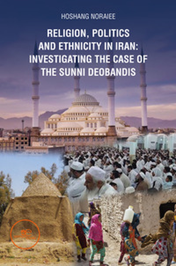 Religion, politics and Ethnicity in Iran: Investigating the Case of the Sunni Deobandis - Librerie.coop Religion, politics and Ethnicity in Iran: Investigating the Case of the Sunni Deobandis - Librerie.coop