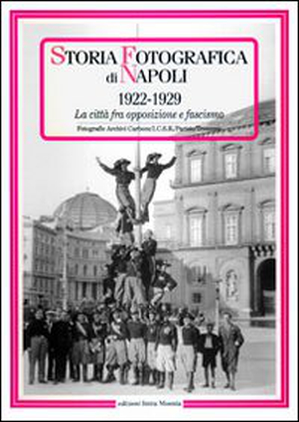 Storia fotografica di Napoli (1922-1929). La città fra opposizione e fascismo - Librerie.coop Storia fotografica di Napoli (1922-1929). La città fra opposizione e fascismo - Librerie.coop