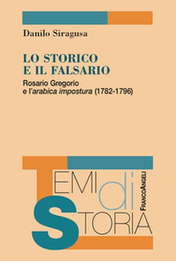 Lo storico e il falsario. Rosario Gregorio e l'arabica impostura (1782-1796) - Librerie.coop Lo storico e il falsario. Rosario Gregorio e l'arabica impostura (1782-1796) - Librerie.coop