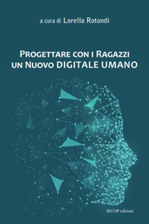 Progettare con i ragazzi un nuovo digitale umano - Librerie.coop Progettare con i ragazzi un nuovo digitale umano - Librerie.coop