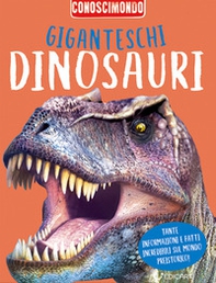 Giganteschi dinosauri. Conoscimondo - Librerie.coop