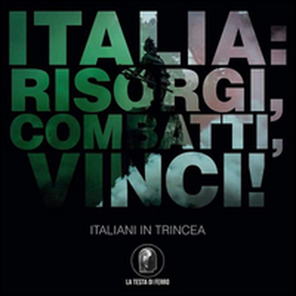 Italia. Risorgi, combatti, vinci! Italiani in trincea - Librerie.coop Italia. Risorgi, combatti, vinci! Italiani in trincea - Librerie.coop