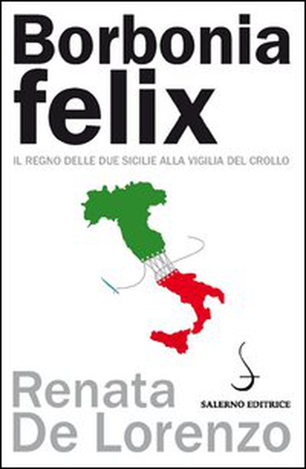 Borbonia felix. Il Regno delle Due Sicilie alla vigilia del crollo - Librerie.coop Borbonia felix. Il Regno delle Due Sicilie alla vigilia del crollo - Librerie.coop