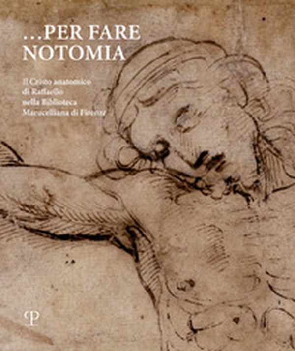 Per fare notomia. Il Cristo anatomico di Raffaello nella Biblioteca Marucelliana di Firenze - Librerie.coop Per fare notomia. Il Cristo anatomico di Raffaello nella Biblioteca Marucelliana di Firenze - Librerie.coop