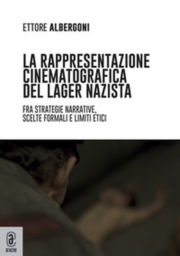 La rappresentazione cinematografica del lager nazista. Fra strategie narrative, scelte formali e limiti etici - Librerie.coop La rappresentazione cinematografica del lager nazista. Fra strategie narrative, scelte formali e limiti etici - Librerie.coop
