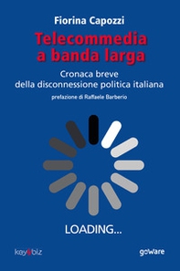 Telecommedia a banda larga. Cronaca breve della disconnessione politica italiana - Librerie.coop
