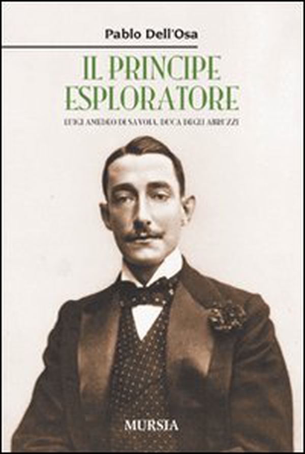 Il principe esploratore. Luigi Amedeo di Savoia, duca degli Abruzzi - Librerie.coop Il principe esploratore. Luigi Amedeo di Savoia, duca degli Abruzzi - Librerie.coop
