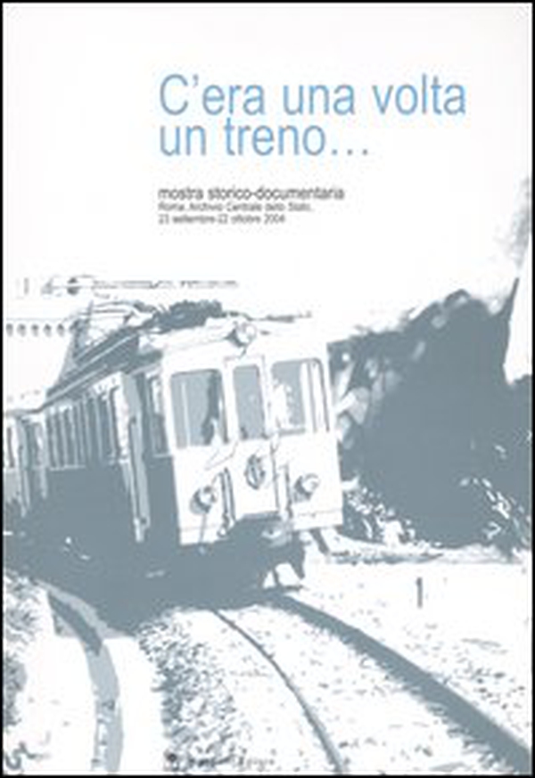 C'era una volta un treno... Mostra storico-documentaria (Roma, 23 settembre-22 ottobre 2004) - Librerie.coop C'era una volta un treno... Mostra storico-documentaria (Roma, 23 settembre-22 ottobre 2004) - Librerie.coop