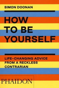 How to be yourself. Life-changing advice from a reckless contrarian - Librerie.coop