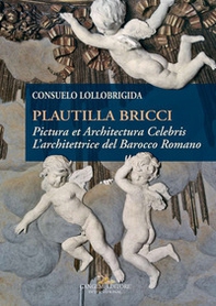 Plautilla Bricci. Pictura et Architectura Celebris. L'architettrice del barocco romano - Librerie.coop