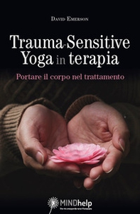 Trauma-Sensitive Yoga in terapia. Portare il corpo nel trattamento - Librerie.coop