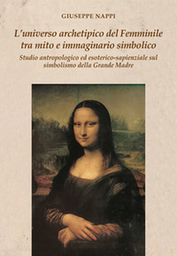 L'universo archetipico del femminile tra mito e immaginario simbolico. Studio antropologico ed esoterico-sapienziale sul simbolismo della Grande Madre - Librerie.coop L'universo archetipico del femminile tra mito e immaginario simbolico. Studio antropologico ed esoterico-sapienziale sul simbolismo della Grande Madre - Librerie.coop