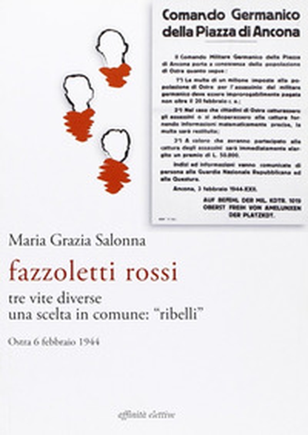 Fazzoletti Rossi. Tre vite diverse, una scelta comune. «Ribelli». (Ostra, 6 febbraio 1944) - Librerie.coop Fazzoletti Rossi. Tre vite diverse, una scelta comune. «Ribelli». (Ostra, 6 febbraio 1944) - Librerie.coop