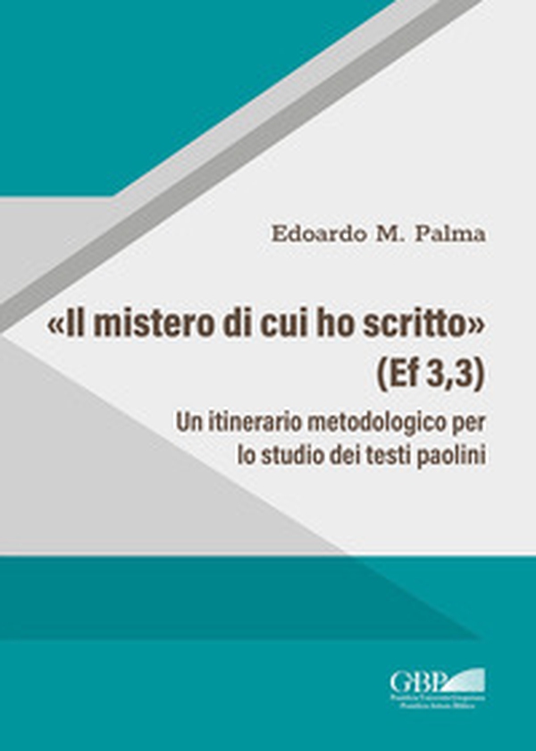 «Il Mistero di cui ho scritto» (Ef 3,3). Un itinerario metodologico per lo studio dei testi paolini - Librerie.coop «Il Mistero di cui ho scritto» (Ef 3,3). Un itinerario metodologico per lo studio dei testi paolini - Librerie.coop