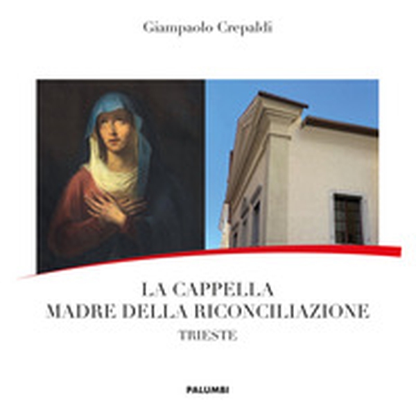 La Cappella Madre della Riconciliazione. Trieste - Librerie.coop La Cappella Madre della Riconciliazione. Trieste - Librerie.coop