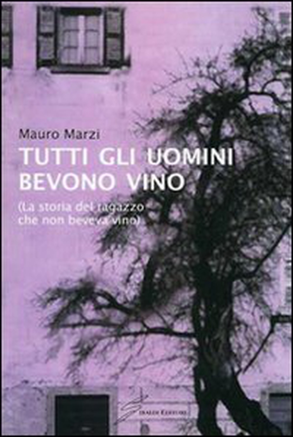 Tutti gli uomini bevono vino. La storia del ragazzo che non beveva vino - Librerie.coop Tutti gli uomini bevono vino. La storia del ragazzo che non beveva vino - Librerie.coop