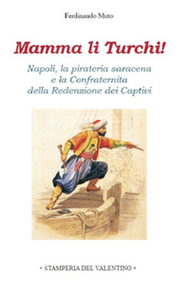 Mamma li Turchi! Napoli, la pirateria saracena e la Confraternita della Redenzione dei Captivi - Librerie.coop Mamma li Turchi! Napoli, la pirateria saracena e la Confraternita della Redenzione dei Captivi - Librerie.coop