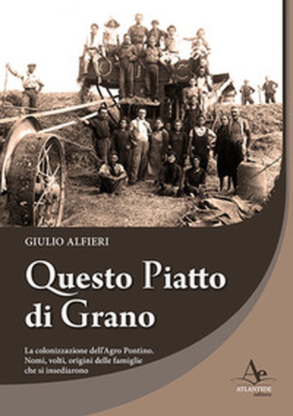 Questo piatto di grano. La colonizzazione dell'Agro Pontino. Nomi, volti, origini delle famiglie che si insediarono - Librerie.coop Questo piatto di grano. La colonizzazione dell'Agro Pontino. Nomi, volti, origini delle famiglie che si insediarono - Librerie.coop