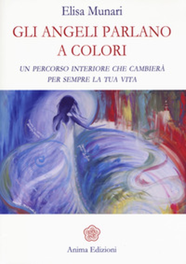 Gli angeli parlano a colori. Un percorso interiore che cambierà per sempre la tua vita - Librerie.coop Gli angeli parlano a colori. Un percorso interiore che cambierà per sempre la tua vita - Librerie.coop