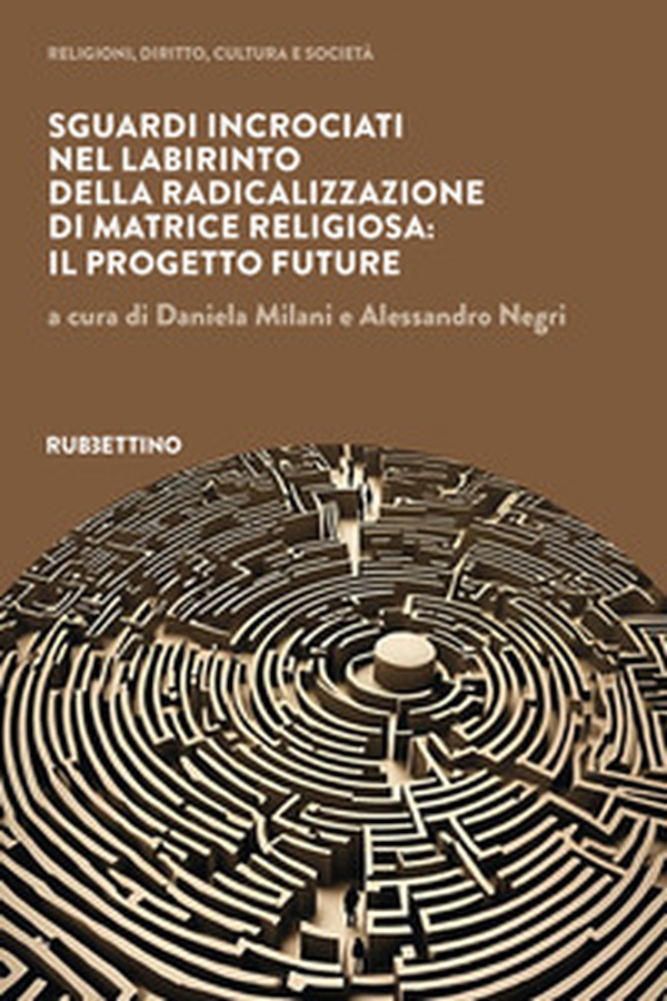 Sguardi incrociati nel labirinto della radicalizzazione di matrice religiosa: il progetto FUTURE - Librerie.coop Sguardi incrociati nel labirinto della radicalizzazione di matrice religiosa: il progetto FUTURE - Librerie.coop