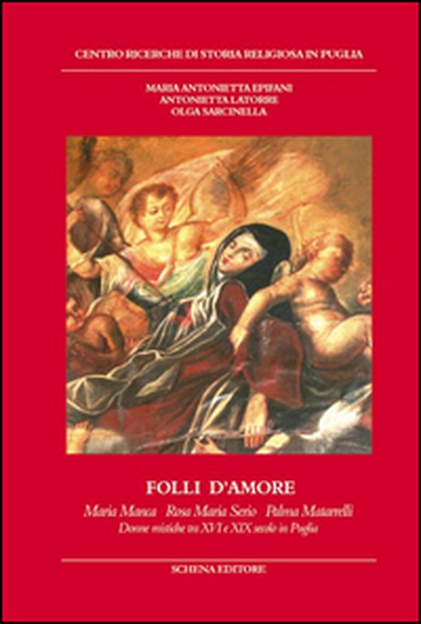 Folli d'amore. Maria Manca, Rosa Maria Serio, Palma Matarrelli. Donne mistiche tra XVI e XIX secolo in Puglia - Librerie.coop Folli d'amore. Maria Manca, Rosa Maria Serio, Palma Matarrelli. Donne mistiche tra XVI e XIX secolo in Puglia - Librerie.coop