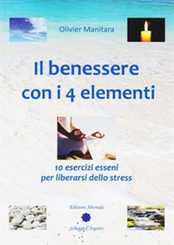 Il benessere con i 4 elementi. 10 esercizi esseni per liberarsi dallo stress - Librerie.coop Il benessere con i 4 elementi. 10 esercizi esseni per liberarsi dallo stress - Librerie.coop