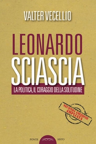 Leonardo Sciascia. La politica, il coraggio della solitudine - Librerie.coop