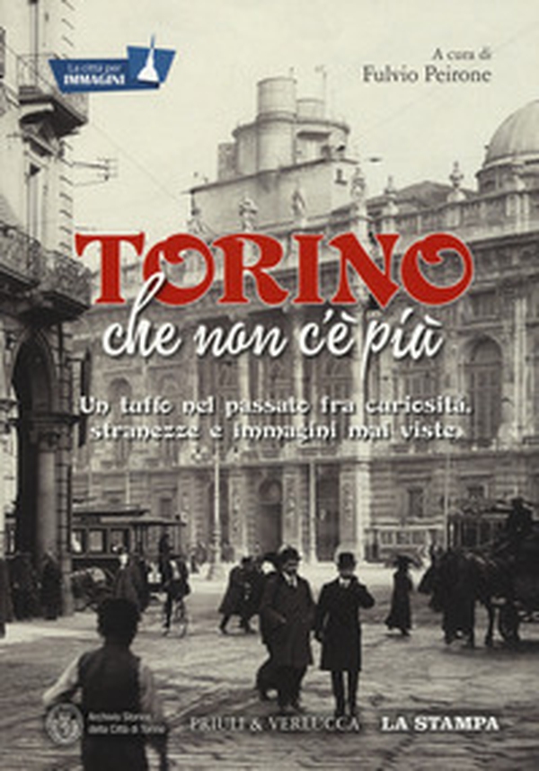 Torino che non c'è più. Un tuffo nel passato fra curiosità, stranezze e immagini mai viste - Librerie.coop Torino che non c'è più. Un tuffo nel passato fra curiosità, stranezze e immagini mai viste - Librerie.coop