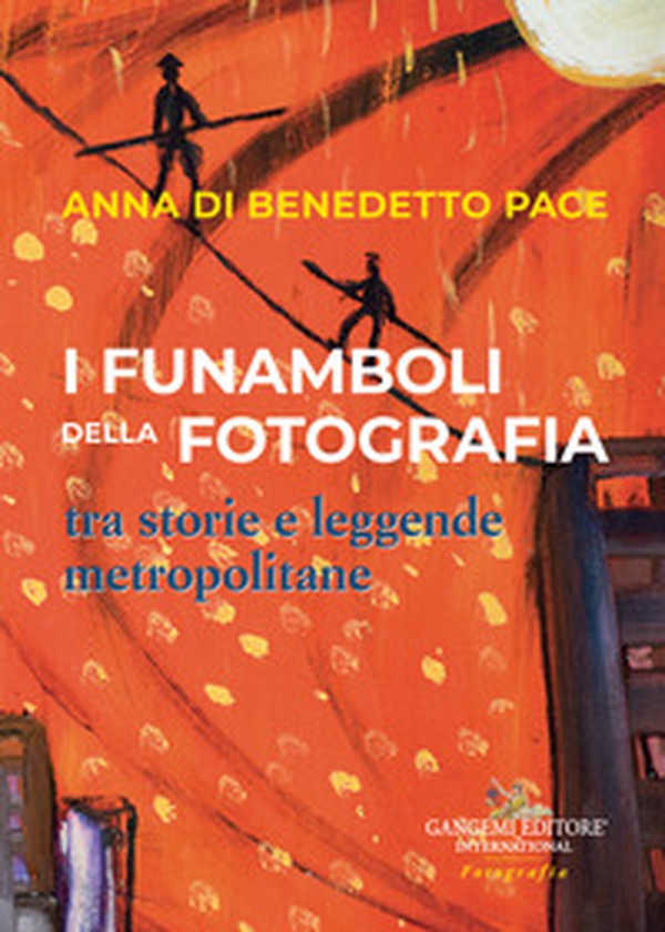I funamboli della fotografia tra storie e leggende metropolitane - Librerie.coop I funamboli della fotografia tra storie e leggende metropolitane - Librerie.coop