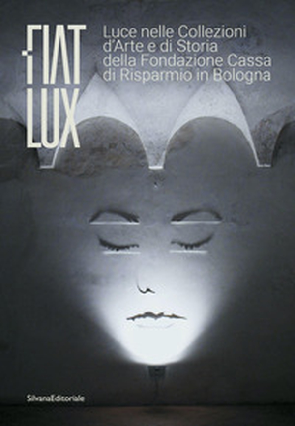 Fiat lux. Luce nelle collezioni d'arte e di storia della Fondazione Cassa di Risparmio in Bologna - Librerie.coop Fiat lux. Luce nelle collezioni d'arte e di storia della Fondazione Cassa di Risparmio in Bologna - Librerie.coop
