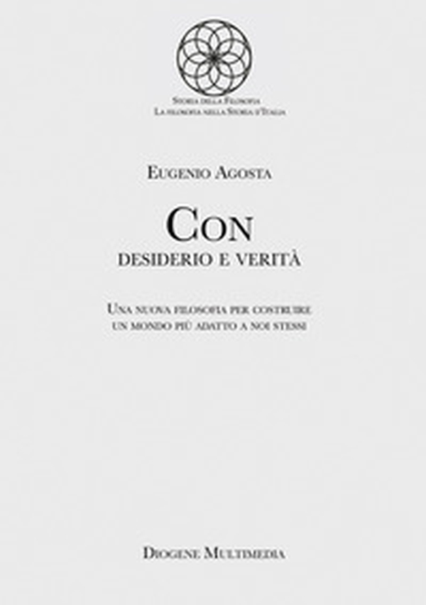 Con desiderio e verità. Una nuova filosofia per costruire un mondo più adatto a noi stessi - Librerie.coop Con desiderio e verità. Una nuova filosofia per costruire un mondo più adatto a noi stessi - Librerie.coop