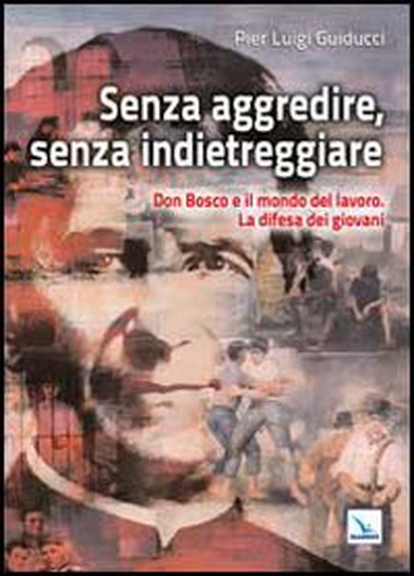 Senza aggredire, senza indietreggiare. Don Bosco e il mondo del lavoro. La difesa dei giovani - Librerie.coop Senza aggredire, senza indietreggiare. Don Bosco e il mondo del lavoro. La difesa dei giovani - Librerie.coop