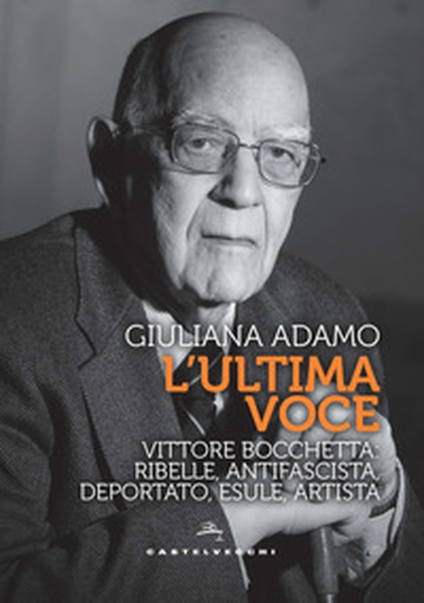 L'ultima voce. Vittore Bocchetta: ribelle, antifascista, deportato, esule, artista - Librerie.coop L'ultima voce. Vittore Bocchetta: ribelle, antifascista, deportato, esule, artista - Librerie.coop