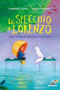Lo specchio di Lorenzo. Una storia di amicizia e autismo - Librerie.coop