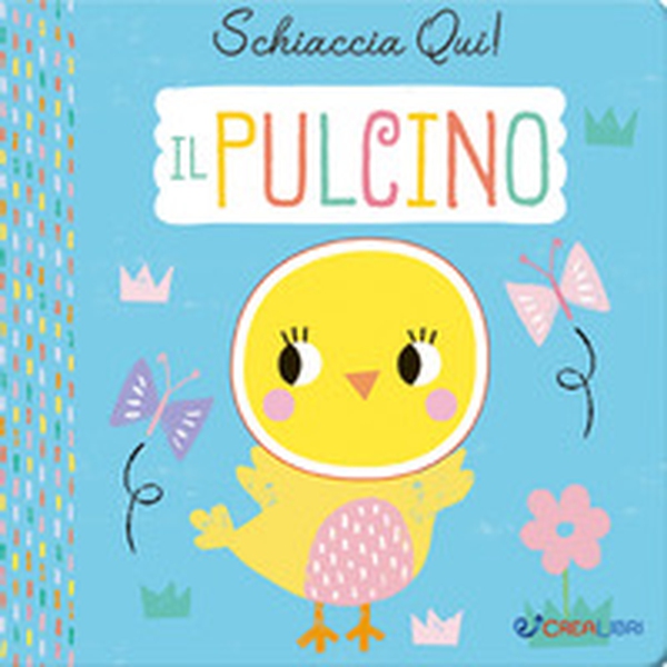 Il pulcino. Schiaccia qui! - Librerie.coop Il pulcino. Schiaccia qui! - Librerie.coop