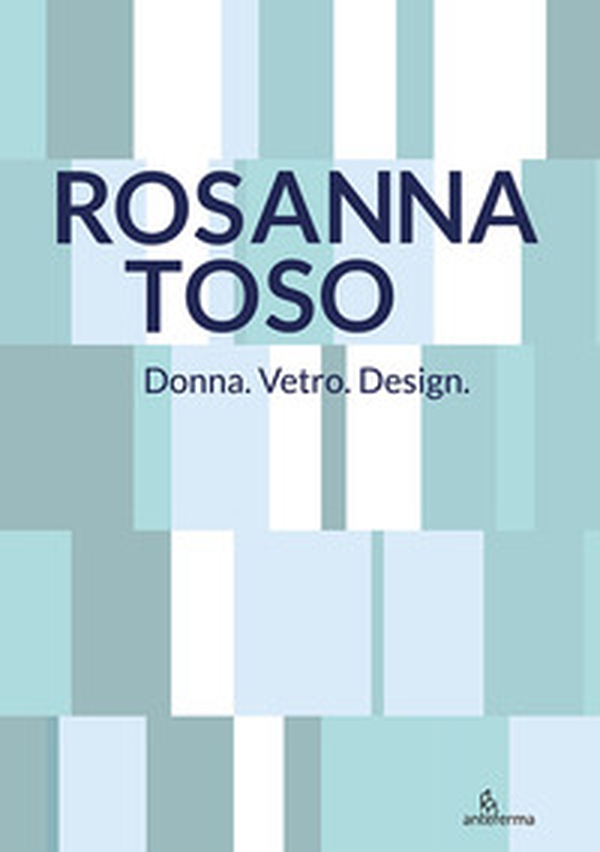Rosanna Toso. Donna. Vetro. Design. - Librerie.coop Rosanna Toso. Donna. Vetro. Design. - Librerie.coop