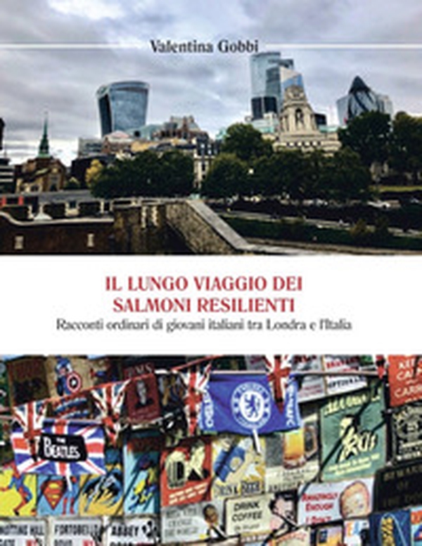 Il lungo viaggio dei salmoni resilienti. Racconti ordinari di giovani italiani tra Londra e l'Italia - Librerie.coop Il lungo viaggio dei salmoni resilienti. Racconti ordinari di giovani italiani tra Londra e l'Italia - Librerie.coop