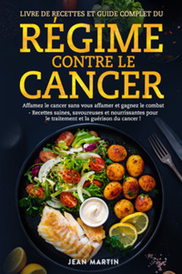 Livre de recettes et guide complet du régime contre le cancer. Affamez le cancer sans vous affamer et gagnez le combat. Recettes saines, savoureuses et nourrissantes pour le traitement et la guérison du cancer! - Librerie.coop Livre de recettes et guide complet du régime contre le cancer. Affamez le cancer sans vous affamer et gagnez le combat. Recettes saines, savoureuses et nourrissantes pour le traitement et la guérison du cancer! - Librerie.coop
