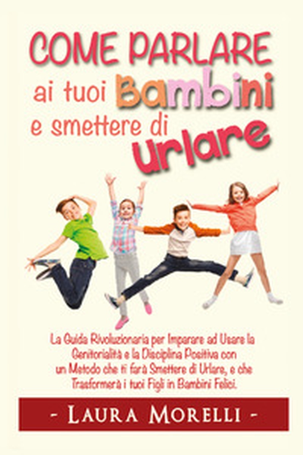 Come parlare ai tuoi bambini e smettere di urlare - Librerie.coop Come parlare ai tuoi bambini e smettere di urlare - Librerie.coop