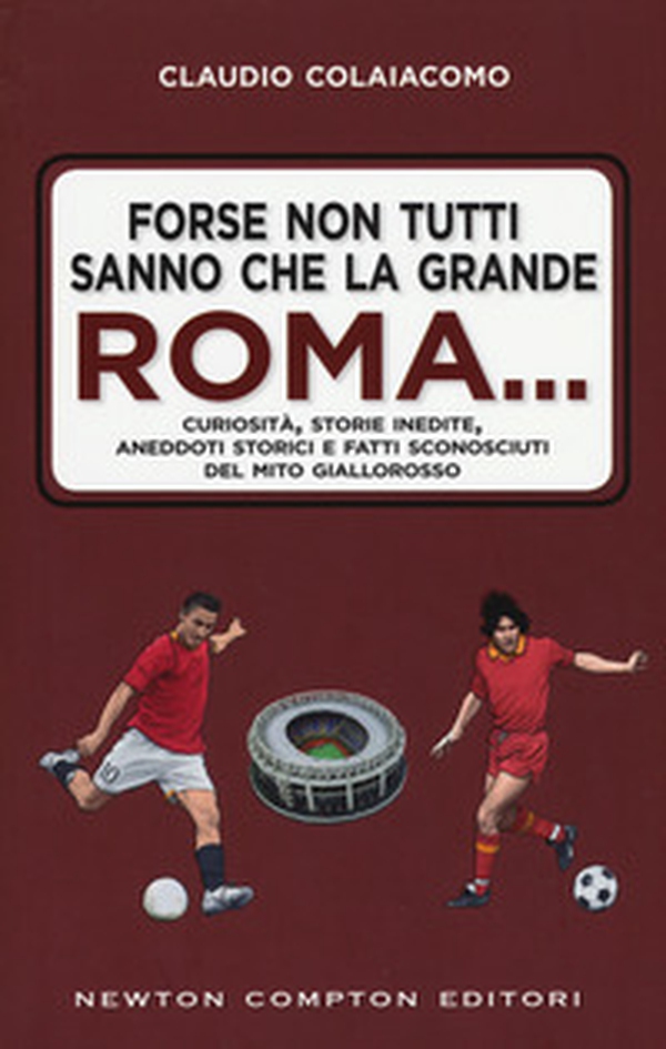 Forse non tutti sanno che la grande Roma. Curiosità, storie inedite, aneddoti storici e fatti sconosciuti del mito giallorosso - Librerie.coop Forse non tutti sanno che la grande Roma. Curiosità, storie inedite, aneddoti storici e fatti sconosciuti del mito giallorosso - Librerie.coop