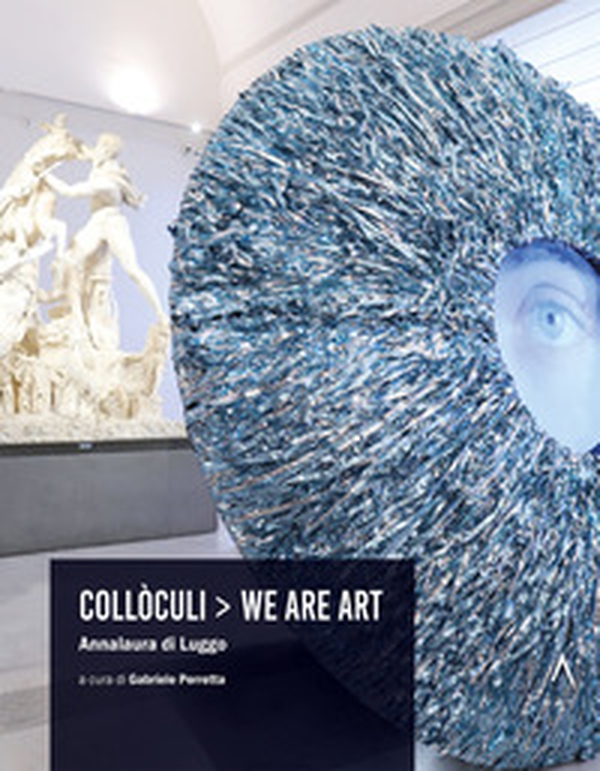Annalaura di Luggo. Collòculi. We are art. Ediz. italiana e inglese - Librerie.coop Annalaura di Luggo. Collòculi. We are art. Ediz. italiana e inglese - Librerie.coop
